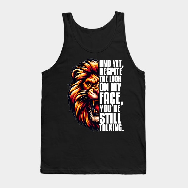 And Yet Despite The Look on My Face, You're Still Talking Tank Top by Merchweaver